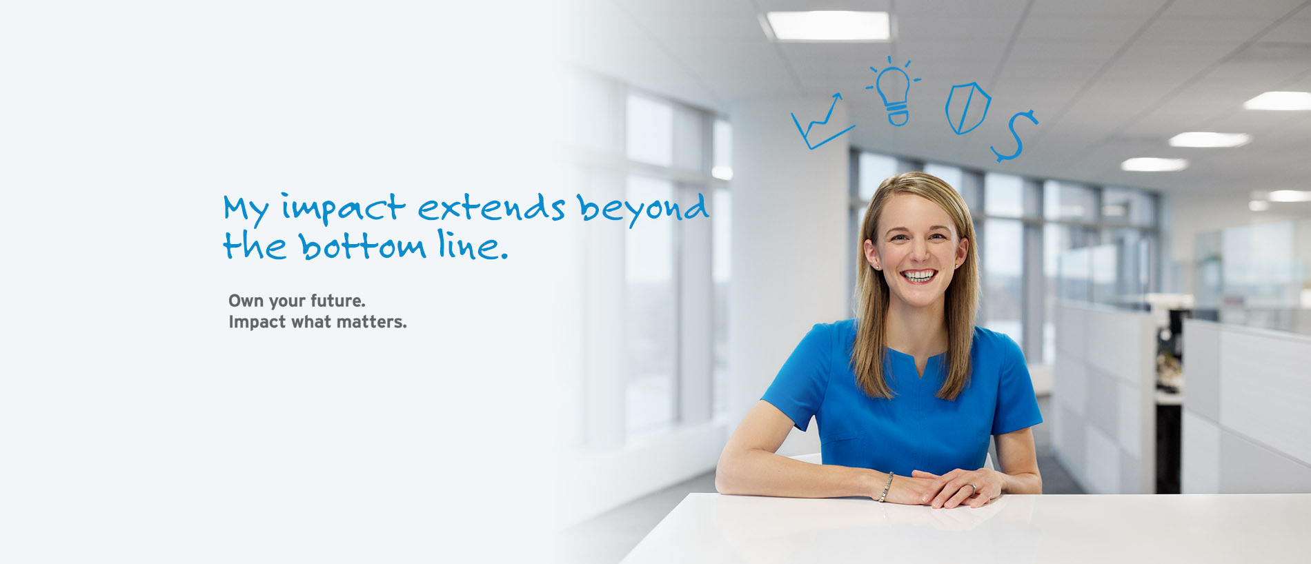My impact extends beyond the bottom line. Own your future. Impact what matters.