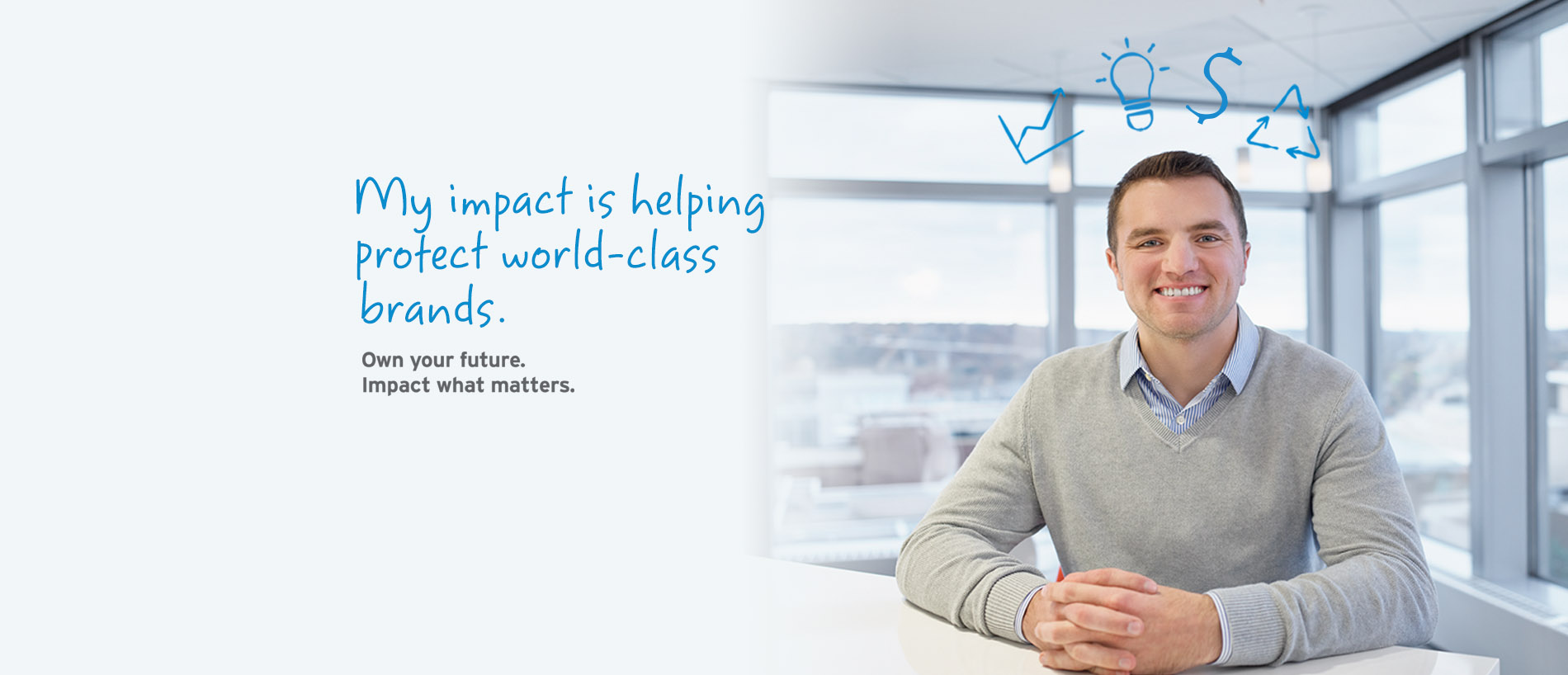 My impact is helping protect world-class brands. Own your future. Impact what matters.
