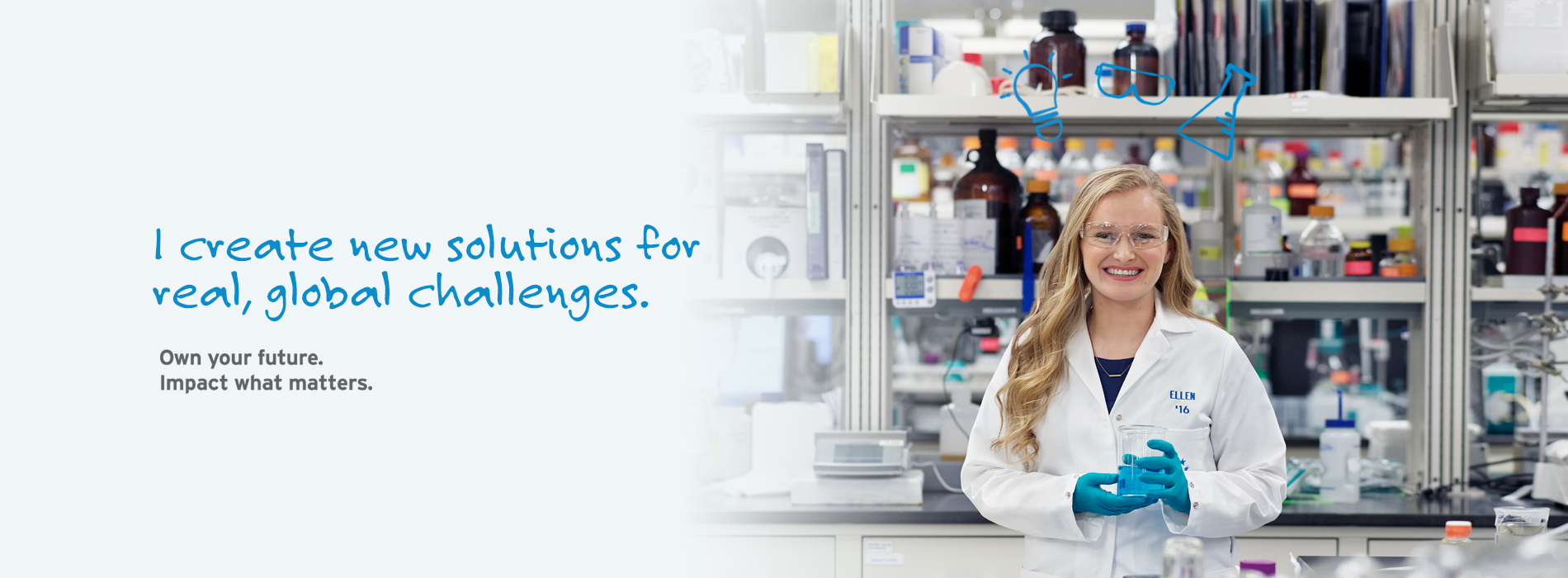 I create new solutions for real, global challenges. Own your future. Impact what matters.