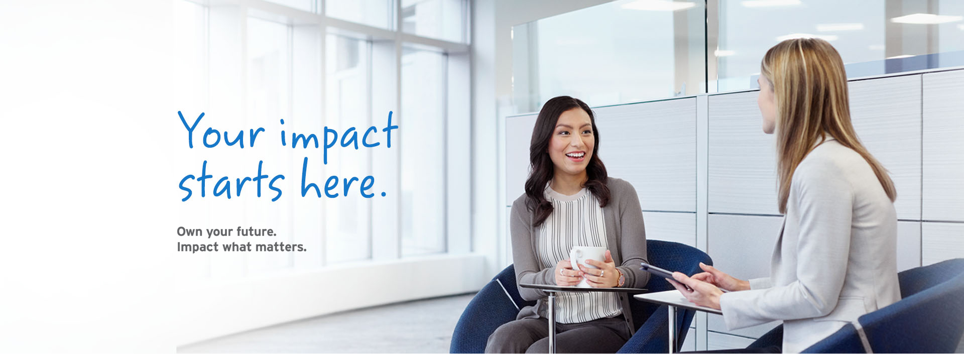 Your impact starts here. Own your future. Impact what matters.